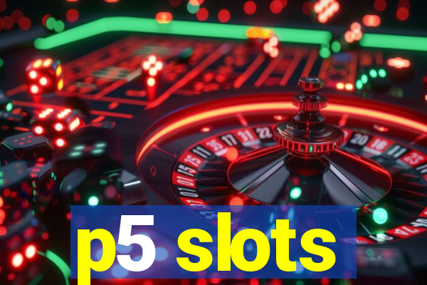 p5 slots